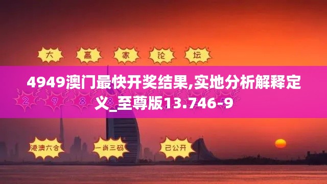 4949澳门最快开奖结果,实地分析解释定义_至尊版13.746-9