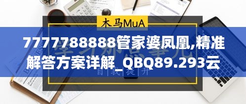 7777788888管家婆凤凰,精准解答方案详解_QBQ89.293云技术版