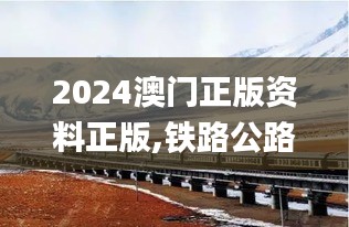 2024澳门正版资料正版,铁路公路水运_TPI31.911大师版