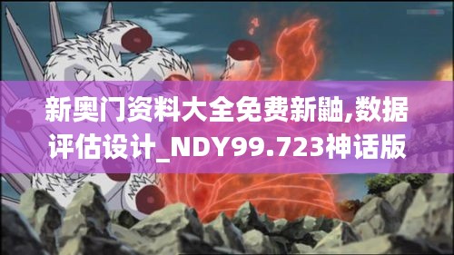 新奥门资料大全免费新鼬,数据评估设计_NDY99.723神话版