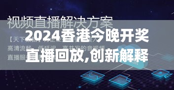 2024香港今晚开奖直播回放,创新解释说法_STI80.498极致版