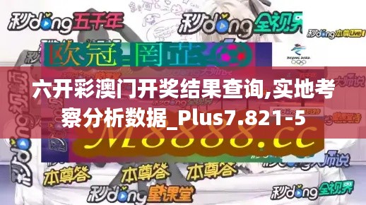 六开彩澳门开奖结果查询,实地考察分析数据_Plus7.821-5