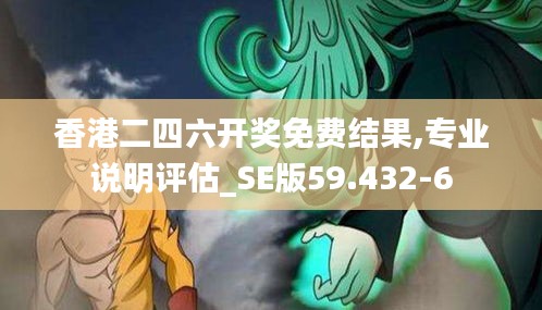 香港二四六开奖免费结果,专业说明评估_SE版59.432-6