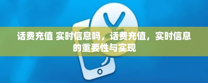 话费充值实时信息的重要性与实现，充值状态更新及其实时性的关键要素解析