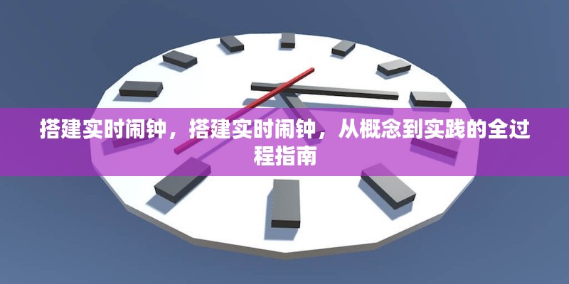 实时闹钟搭建指南，从概念到实践的全流程解析