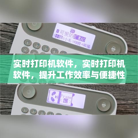 实时打印机软件，提升工作效率与便捷性的核心要素