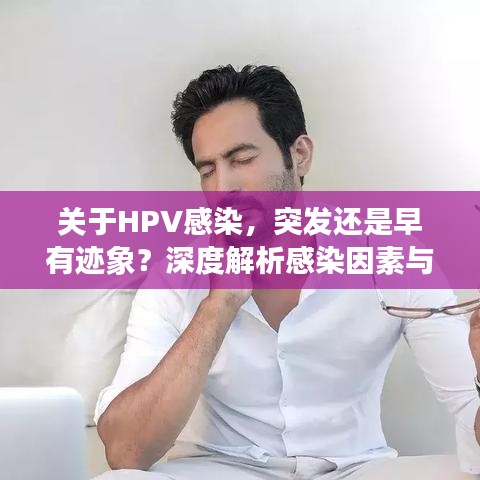 关于HPV感染，突发还是早有迹象？深度解析感染因素与预防之道