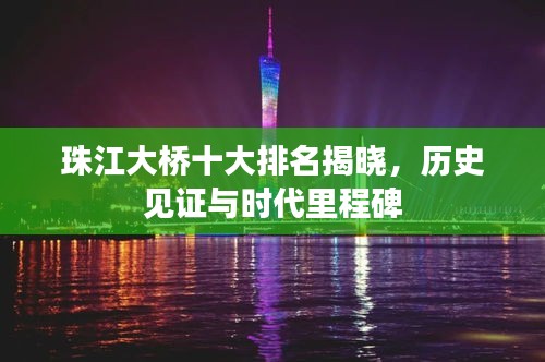 珠江大桥十大排名揭晓，历史见证与时代里程碑