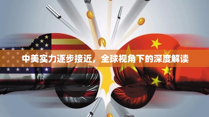 中美实力逐步接近，全球视角下的深度解读