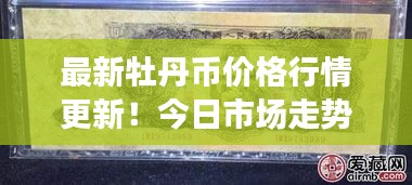 最新牡丹币价格行情更新！今日市场走势揭秘！