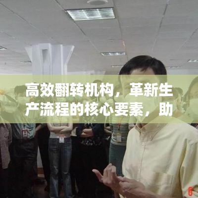 高效翻转机构，革新生产流程的核心要素，助力企业飞速运转！