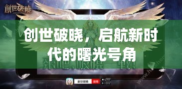 创世破晓，启航新时代的曙光号角