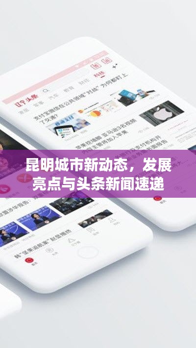 昆明城市新动态，发展亮点与头条新闻速递