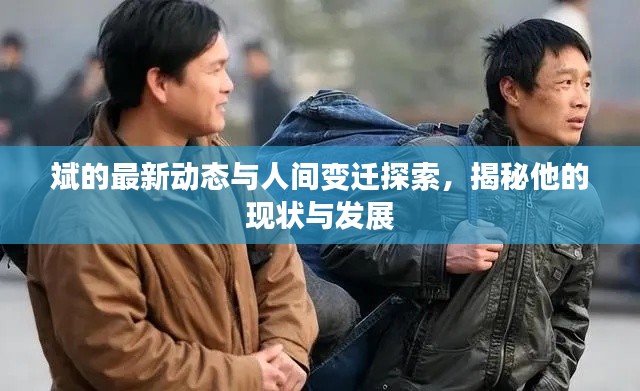 斌的最新动态与人间变迁探索，揭秘他的现状与发展