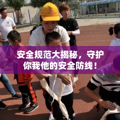 安全规范大揭秘，守护你我他的安全防线！