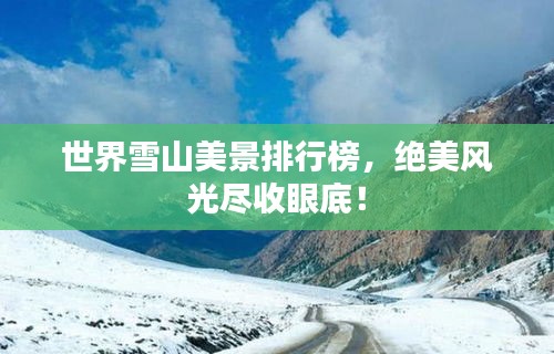 世界雪山美景排行榜，绝美风光尽收眼底！