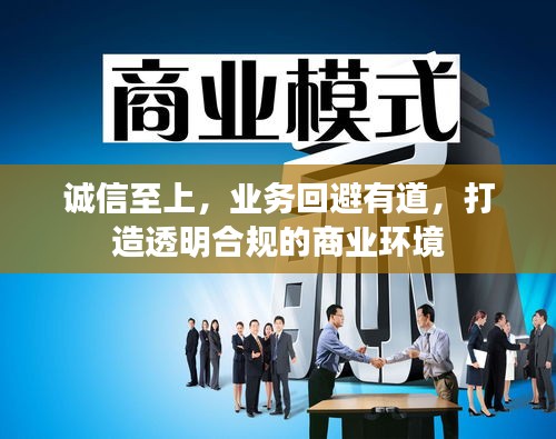 诚信至上，业务回避有道，打造透明合规的商业环境