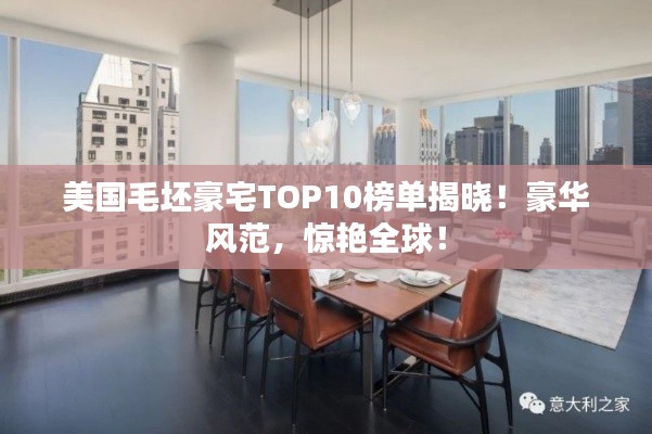 美国毛坯豪宅TOP10榜单揭晓！豪华风范，惊艳全球！