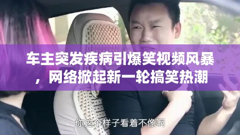 车主突发疾病引爆笑视频风暴，网络掀起新一轮搞笑热潮