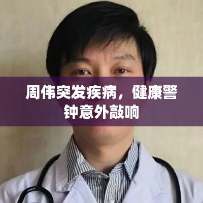 周伟突发疾病，健康警钟意外敲响