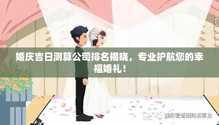 婚庆吉日测算公司排名揭晓，专业护航您的幸福婚礼！