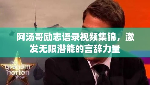 阿汤哥励志语录视频集锦，激发无限潜能的言辞力量