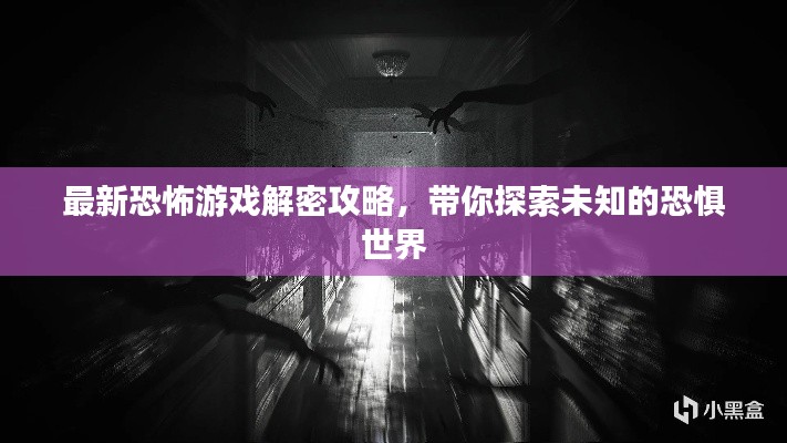 最新恐怖游戏解密攻略，带你探索未知的恐惧世界