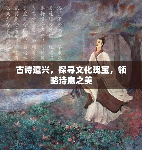 古诗遣兴，探寻文化瑰宝，领略诗意之美