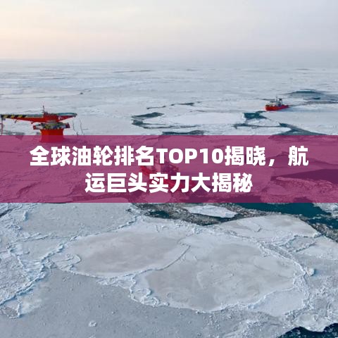 全球油轮排名TOP10揭晓，航运巨头实力大揭秘