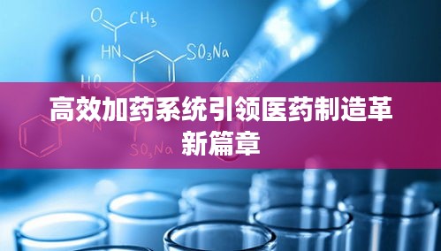 高效加药系统引领医药制造革新篇章