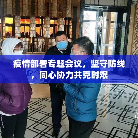 疫情部署专题会议，坚守防线，同心协力共克时艰