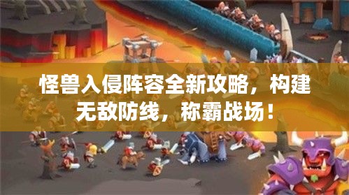 怪兽入侵阵容全新攻略，构建无敌防线，称霸战场！