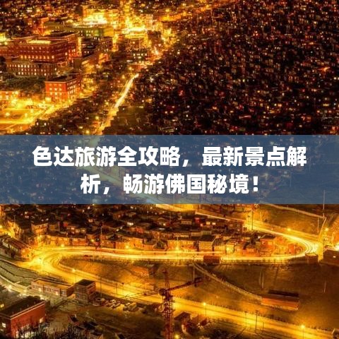 色达旅游全攻略，最新景点解析，畅游佛国秘境！
