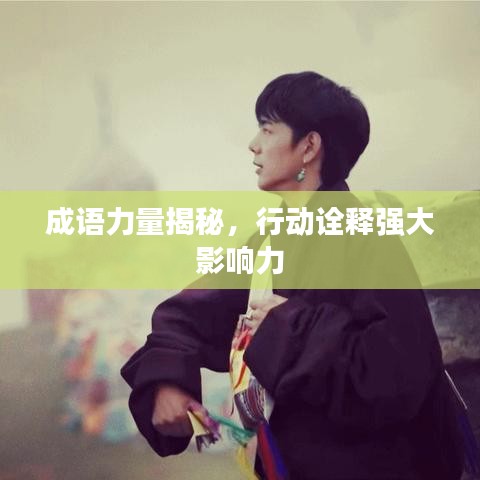 成语力量揭秘，行动诠释强大影响力