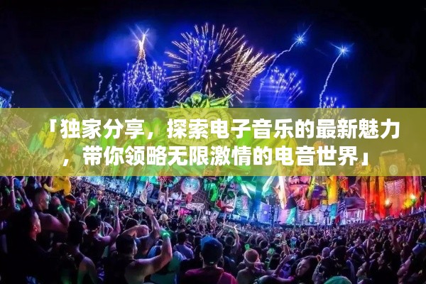 「独家分享，探索电子音乐的最新魅力，带你领略无限激情的电音世界」
