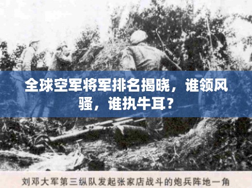 全球空军将军排名揭晓，谁领风骚，谁执牛耳？
