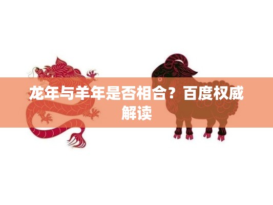 龙年与羊年是否相合？百度权威解读