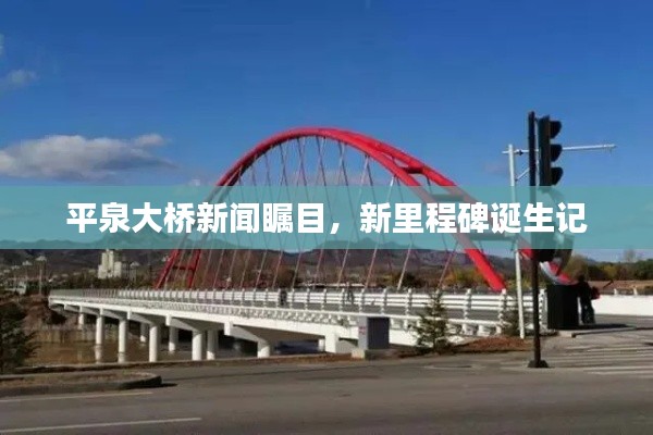 平泉大桥新闻瞩目，新里程碑诞生记