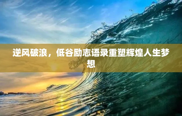逆风破浪，低谷励志语录重塑辉煌人生梦想