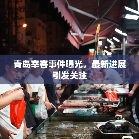 青岛宰客事件曝光，最新进展引发关注