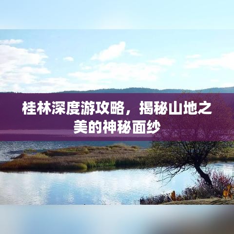 桂林深度游攻略，揭秘山地之美的神秘面纱