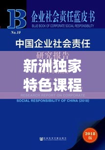 新洲独家特色课程，探索独特教育路径，培养全面发展人才引领未来