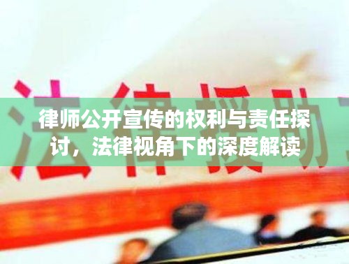 律师公开宣传的权利与责任探讨，法律视角下的深度解读