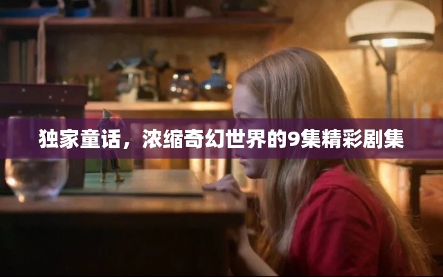 独家童话，浓缩奇幻世界的9集精彩剧集