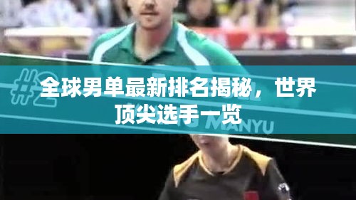 全球男单最新排名揭秘，世界顶尖选手一览