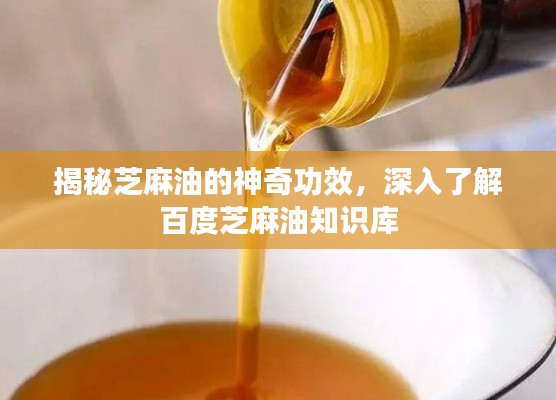 揭秘芝麻油的神奇功效，深入了解百度芝麻油知识库