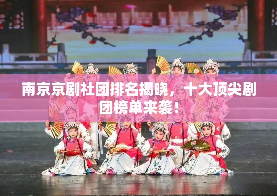 南京京剧社团排名揭晓，十大顶尖剧团榜单来袭！