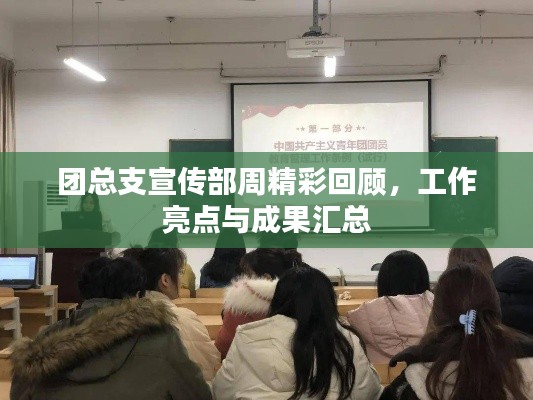 团总支宣传部周精彩回顾，工作亮点与成果汇总