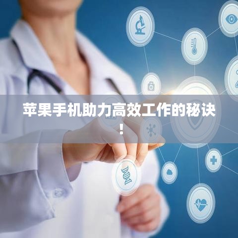 苹果手机助力高效工作的秘诀！
