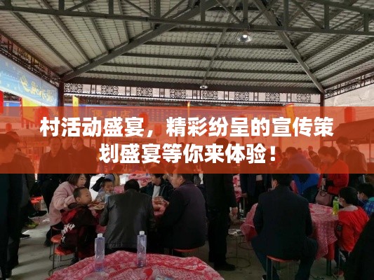 村活动盛宴，精彩纷呈的宣传策划盛宴等你来体验！